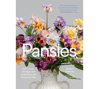 Pansies: How to Grow, Reimagine, and Create Beauty with Pansies and Violas