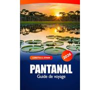 Pantanal Guide de voyage 2026: Explorez la faune et la flore du Brésil, les merveilles naturelles, la destination principale, les conseils d'initiés et l'aventure