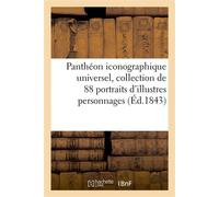 Panthéon iconographique universel, collection de 88 portraits d'illustres personnages français Et étrangers, depuis le 15e siècle jusqu'à nos jours - Collectif - Hachette Bnf - broché - Livre
