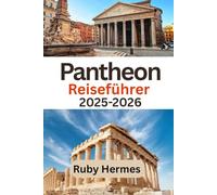 Pantheon Reiseführer 2025-2026: Umfassendes Reisehandbuch zur Erkundung der Orte, an denen antike Wunder auf moderne Wunder treffen