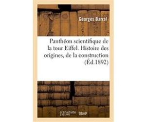 Panthéon scientifique de la tour Eiffel. Histoire des origines, de la construction Georges Barral (Auteur)