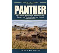 PANTHER: The German Medium Tank, Weapons, Crews, Eastern and Western Fronts, and Combat in World War II