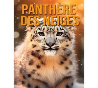 Panthère des Neiges: Le Guide Essentiel Consacré à Cet Animal Extraordinaire avec des Photos Étonnantes