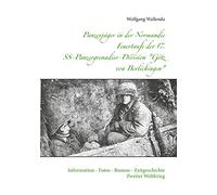 Panzerjäger in der Normandie Feuertaufe der 17. SS-Panzergrenadier-Division "Götz von Berlichingen": Information - Fotos - Roman - Zeitgeschichte Zweiter Weltkrieg