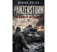 PANZERSTURM - 48 Kilometer vor Stalingrad: Der Entsatzvorstoß, der 48 Kilometer vor Stalingrad endete Der letzte Vorstoß durch die Don-Steppe.