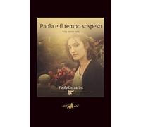 Paola e il tempo sospeso: La mia battaglia contro il tumore al pancreas - una storia vera