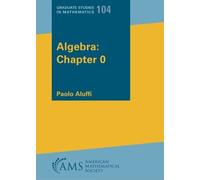 Paolo Aluffi Algebra: Chapter 0 (Poche) Graduate Studies in Mathematics