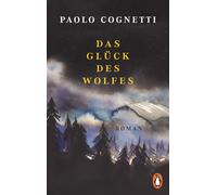 Paolo Cognetti Das Glück des Wolfes: Roman - Vom Autor des Bestsellers (Poche)