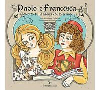 Paolo e Francesca. Galeotto fu il libro e chi lo scrisse. Ediz. a colori