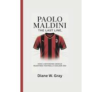 Paolo Maldini: THE LAST LINE: HOW A DEFENDING GENIUS REDEFINED FOOTBALL’S GOLDEN ERA
