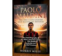 PAOLO MALDINI: THE ONE-CLUB LEGEND AND MASTER OF DEFENSE - The Untold Biography of AC Milan’s Immortal Captain Who Redefined Leadership and Football Greatness