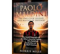 PAOLO MALDINI: THE ONE-CLUB LEGEND AND MASTER OF DEFENSE - The Untold Biography of AC Milan’s Immortal Captain Who Redefined Leadership and Football Greatness