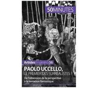 Paolo Uccello, Le Premier Des Surréalistes ? - De L'obsession De La Perspective À La Tentation Fantastique