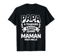Papa A Toujours Raison Quand Maman N'est Pas La T-Shirt