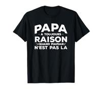 Papa A Toujours Raison Quand Maman N'est Pas La T-Shirt