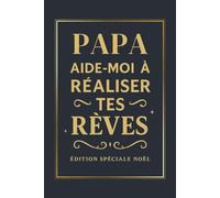 PAPA AIDE-MOI À RÉALISER TES RÊVES ÉDITION SPÉCIALE NOËL: Un livre à remplir pour découvrir ses souvenirs, ses rêves et ses passions - un cadeau original et touchant pour Noël