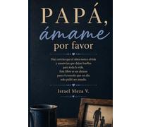 Papá, ámame por favor: Cuando el amor que necesitabas también se quedó esperando