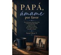 Papá, ámame por favor: Cuando el amor que necesitabas también se quedó esperando
