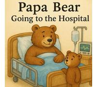 Papa Bear Going To The Hospital: Kids Book About Daddy Going To The Hospital And Being Sick