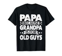 Papa Because Grandpa is for Old Guys Funny Grampa Grandpappy T-Shirt