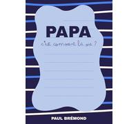 PAPA, C’EST COMMENT LA VIE ?