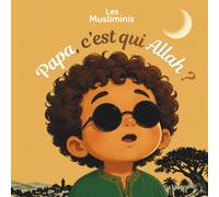 Papa, c'est qui Allah ?: Une histoire illustrée pour découvrir Allah à travers les merveilles de Sa création