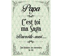 Papa c'est toi ma Saga Raconte-moi ton Histoire: tes souvenirs, ta vie. Journal de Mémoire à offrir & à faire remplir par votre Père pour Connaître son Existence. Fête des pères, Anniversaire ou Noël