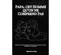 Papa, cet Homme qu’on ne Comprend Pas: Découvre la vision intérieure d’un père : ses émotions, sa force silencieuse et sa fragilité.