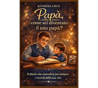 Papà, come sei diventato il mio papà?: Un libro per raccontare la tua storia e custodire i tuoi ricordi per sempre