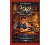 Papà, come sei diventato il mio papà?: Un libro per raccontare la tua storia e custodire i tuoi ricordi per sempre