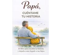 Papá, cuéntame tu historia: El libro para escribir tu historia, compartir tus recuerdos y dejarla como legado a tus hijos. Regalo para padres. Papá, cuéntame de ti.