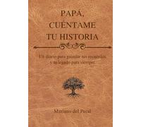 PAPÁ, CUÉNTAME TU HISTORIA: Un diario para guardar tus recuerdos y tu legado para siempre