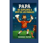 Papá: De Suplente a MVP de los Pañales: Cómo sobrevivir al embarazo, el parto y el primer año del bebé