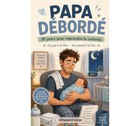 Papa débordé: 30 jours pour reprendre le contrôle - Un conseil par jour pour survivre aux premières semaines en tant que nouveau père, sans perdre la tête