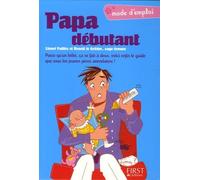Papa débutant: Parce qu'un bébé, ça se fait à deux, voici enfin le guide que tous les jeunes pères attendaient !