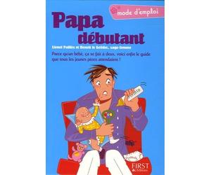 Papa débutant: Parce qu'un bébé, ça se fait à deux, voici enfin le guide que tous les jeunes pères attendaient !