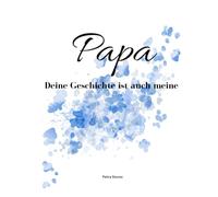 Papa, deine Geschichte ist auch meine: Eine Erinnerungsbuch zum Ausfüllen aufbewahren und erinnern