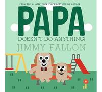 Papa Doesn't Do Anything! (But Love You)