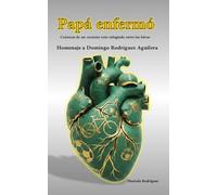 Papá enfermó: Crónicas de un corazón roto refugiado entre las letras- Homenaje a Domingo Rodriguez Aguilera