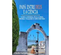 PAPÁ, ENTRE DEUS E A CIÊNCIA: Com A Minha Fe E 2 DNA, Numa Viagem o Encontrei