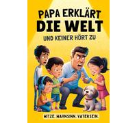 Papa erklärt die Welt - und keiner hört zu!: Das perfekte Geschenk für überhörte Väter. Humorvolle Anekdoten, Alltagswahnsinn und flache Witze aus dem echten Vaterleben.