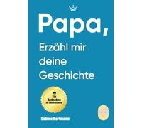 Papa, erzähl mir deine Geschichte: Ein Erinnerungsbuch, um den Menschen hinter dem Vater zu entdecken - 200 geleitete Fragen • 12 thematische Kapitel • Ein kostbares Familienerbe
