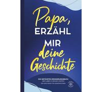 Papa, erzähl mir deine Geschichte: Ein geführtes Erinnerungsbuch - dein Leben in deinen Worten - ein Geschenk für Generationen. Mit Bonuskapitel: Papa aus Kindersicht