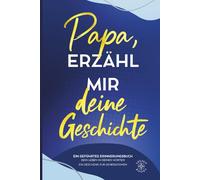 Papa, erzähl mir deine Geschichte: Ein geführtes Erinnerungsbuch - dein Leben in deinen Worten - ein Geschenk für Generationen. Mit Bonuskapitel: Papa aus Kindersicht