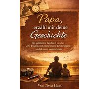 Papa, erzähl mir deine Geschichte: Ein geführtes Tagebuch mit über 250 Fragen zu Erinnerungen, Erfahrungen und deinem Vermächtnis