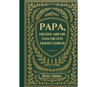 Papa, erzähl mir die Geschichte deines Lebens: Ein geführtes Erinnerungsjournal, um die Erinnerungen deines Vaters festzuhalten