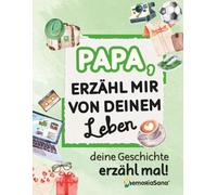 Papa, erzähl mir von deinem Leben, deine Geschichte - erzähl mal!: Über 210 Fragen, um Erinnerungen lebendig zu halten und Geschichten für immer zu teilen.