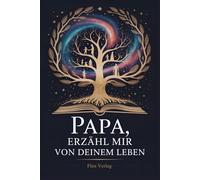 Papa, Erzähl Mir Von Deinem Leben: Ein Einzigartiges Ausfüllbuch Für Väter - Kostbare Lebensgeschichten Bewahren & Weitergeben
