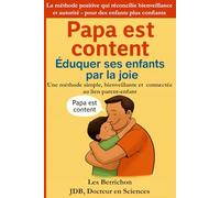 Papa est content: Éduquer ses enfants par la joie - Une méthode simple, bienveillante et connectée au lien parent-enfant