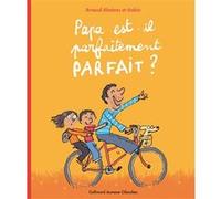 Papa est-il parfaitement parfait ? Arnaud Alméras (Auteur), Pascal Robin (Auteur), Pascal Robin (Illustration)